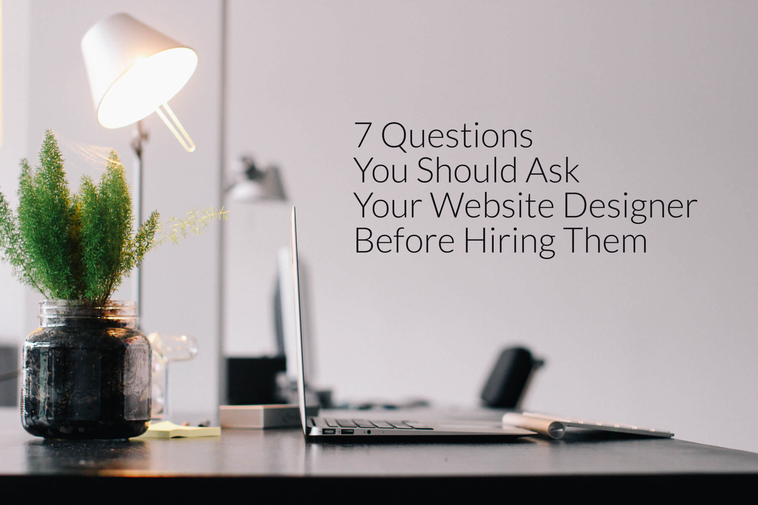 7 Questions You Should Ask Your Website Designer Before Hiring Them